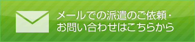 メールでの派遣のご依頼・お問い合わせはこちらから